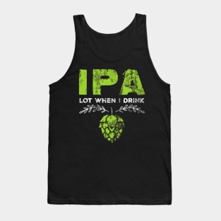 IPA Lot When I Drink Funny Beer Drinker's Pun Distressed Tank Top